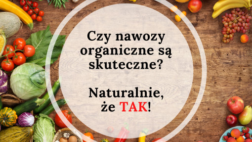 Czy nawozy organiczne są skuteczne? Naturalnie, że TAK!