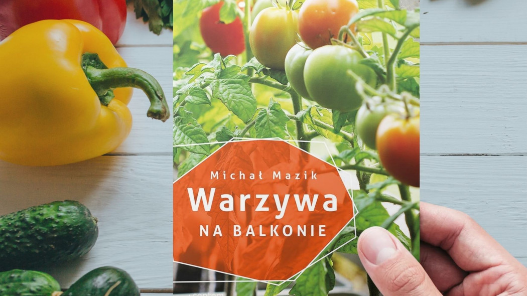 Warzywa na balkonie - nowa książka Michała Mazika