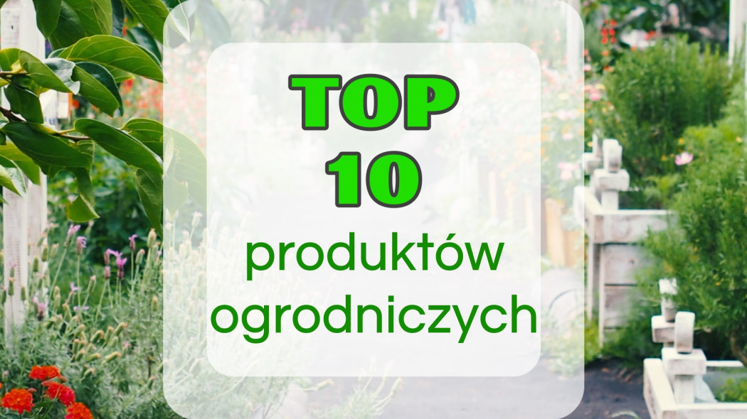 Top 10 produktów ogrodniczych