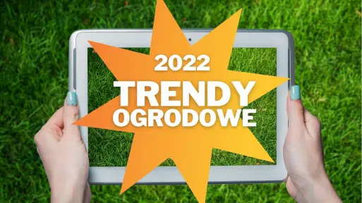 Trendy ogrodowe na 2022 rok | Inspirujące pomysły na modny ogród