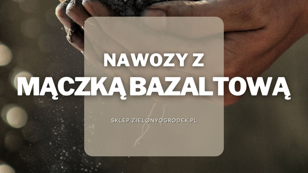 Nawozy z mączką bazaltową, Sklep ZielonyOgrodek pl