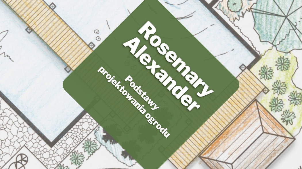 Podstawy projektowania ogrodu_Rosemary Alexander