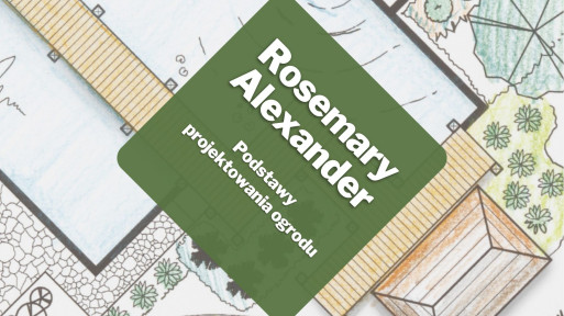 Podstawowe zasady projektowania ogrodu | Rosemary Alexander 