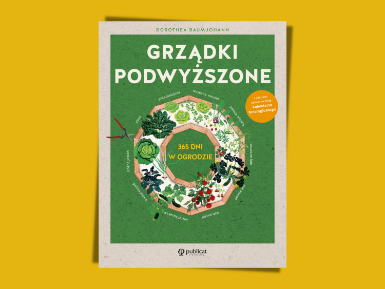 O Czym Jest Książka Grządki Podwyższone 365 Dni W Ogrodzie Aktualności Ogrodnicze Zielony 5423