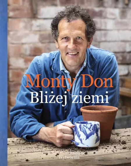 Bliżej ziemi - Monty Don - polskie tłumaczenie ogrodniczego bestsellera