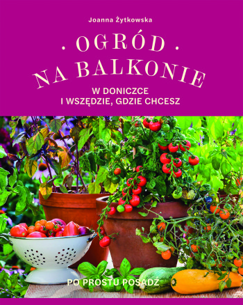 Ogród na balkonie, w doniczce i wszędzie gdzie chcesz - Joanna Żytkowska