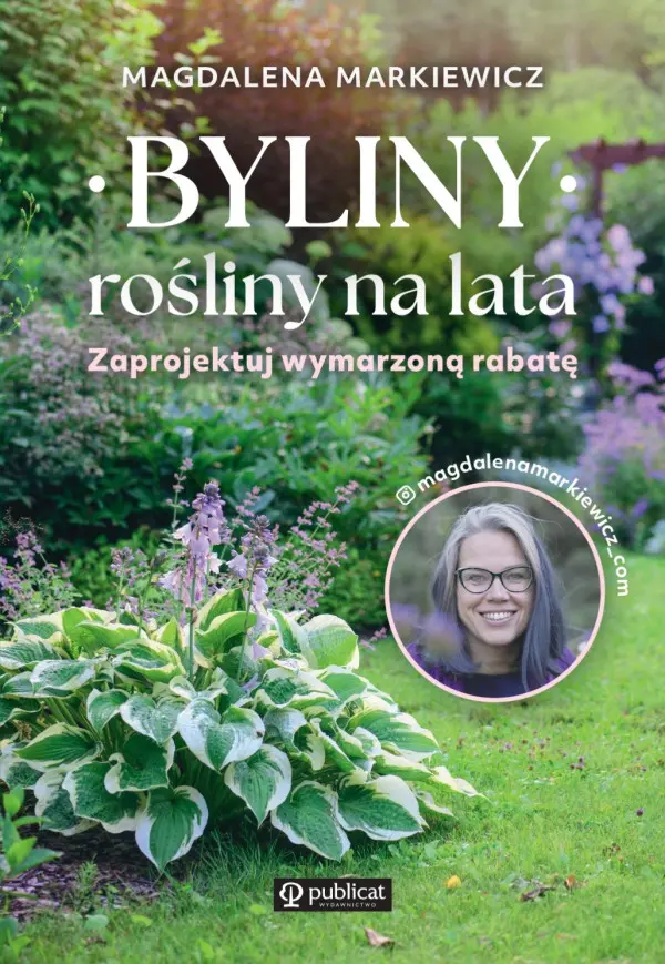 Magdalena Markiewicz Byliny: rośliny na lata. Zaprojektuj wymarzoną rabatę