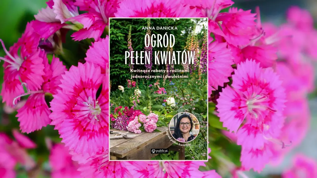 Ogród pełen kwiatów. Anna Danicka zaprasza do kolorowego świata roślin